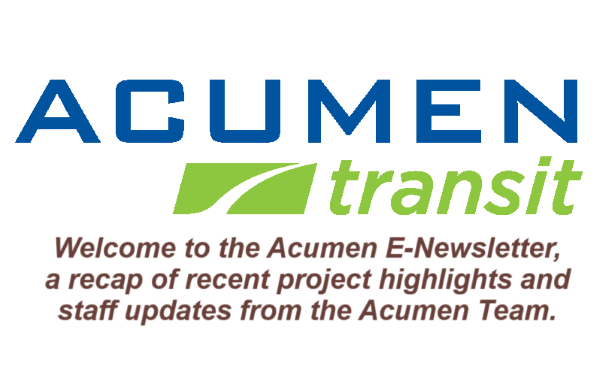 Acumen Transit Welcome to the Acumen E-Newsletter, a recap of recent project highlights and staff updates from the Acumen Team.